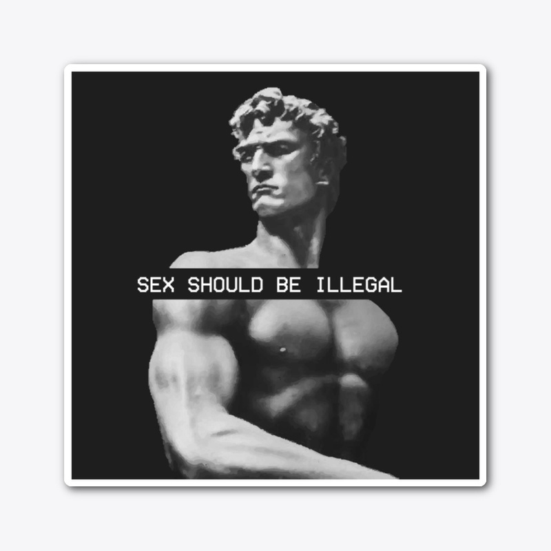 Sex Should Be Illegal Sticker 5"x5"