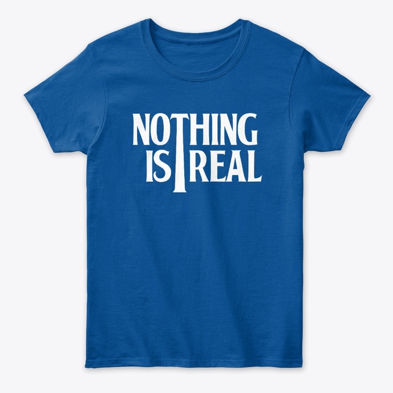 Nothing is Real (White Logo)