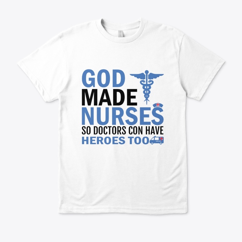 God Made Nurses So Doctors T-shirt Selle