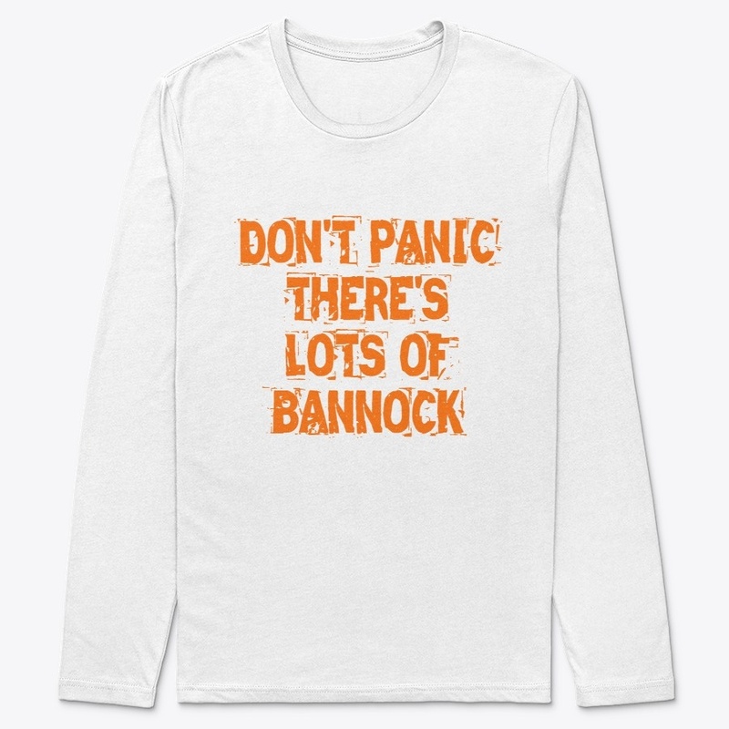 DON'T PANIC THERE'S LOTS OF BANNOCK