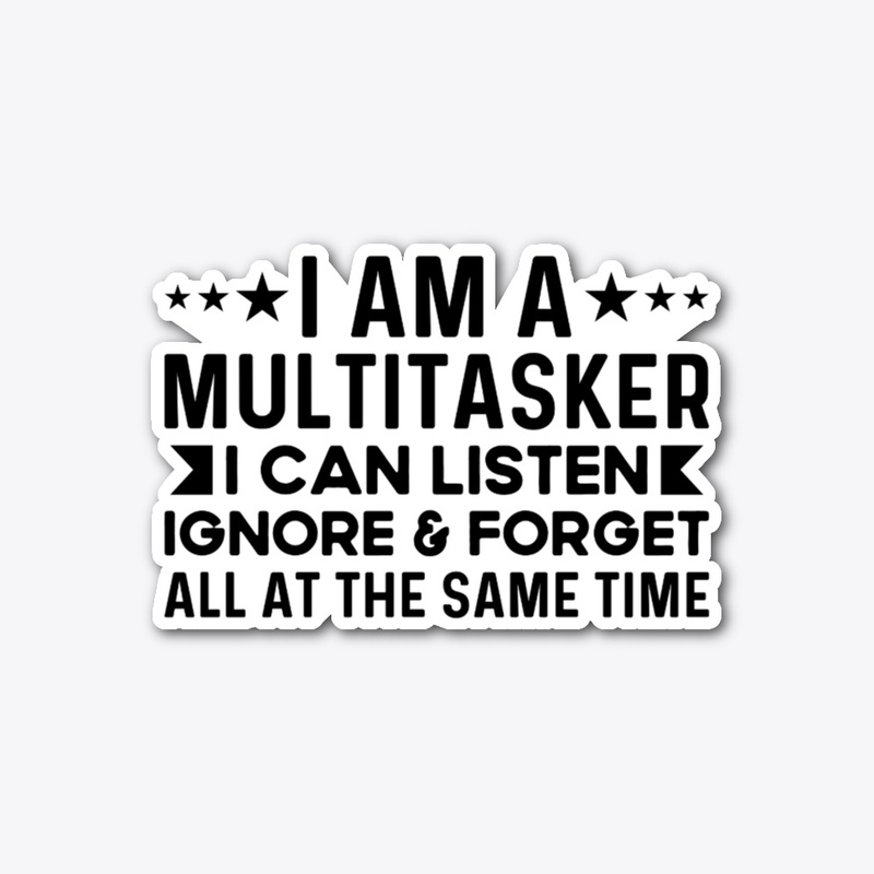 Multitasker I Can Listen Ignore & Forget