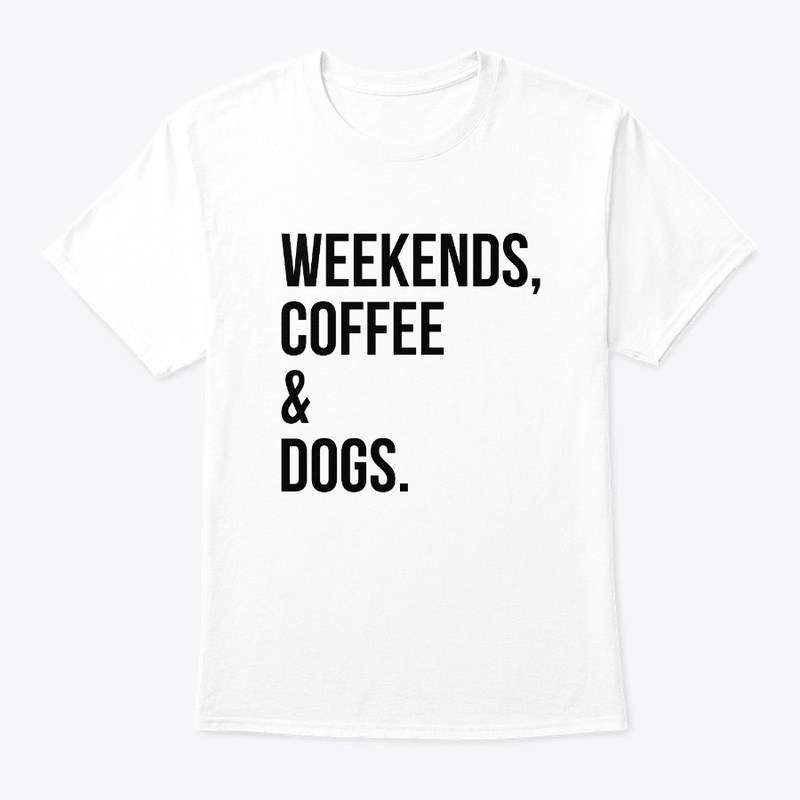 WEEKENDS, COFFEE & DOGS.