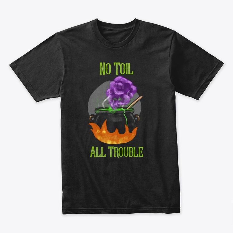 NO TOIL ALL TROUBLE
