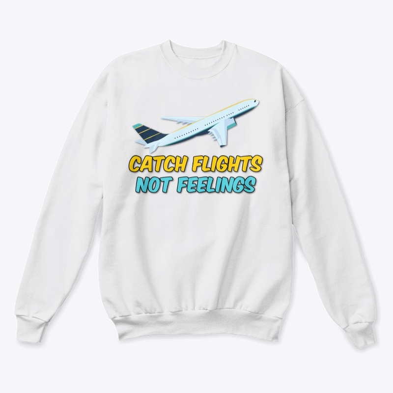 CATCH FLIGHTS NOT FEELINGS