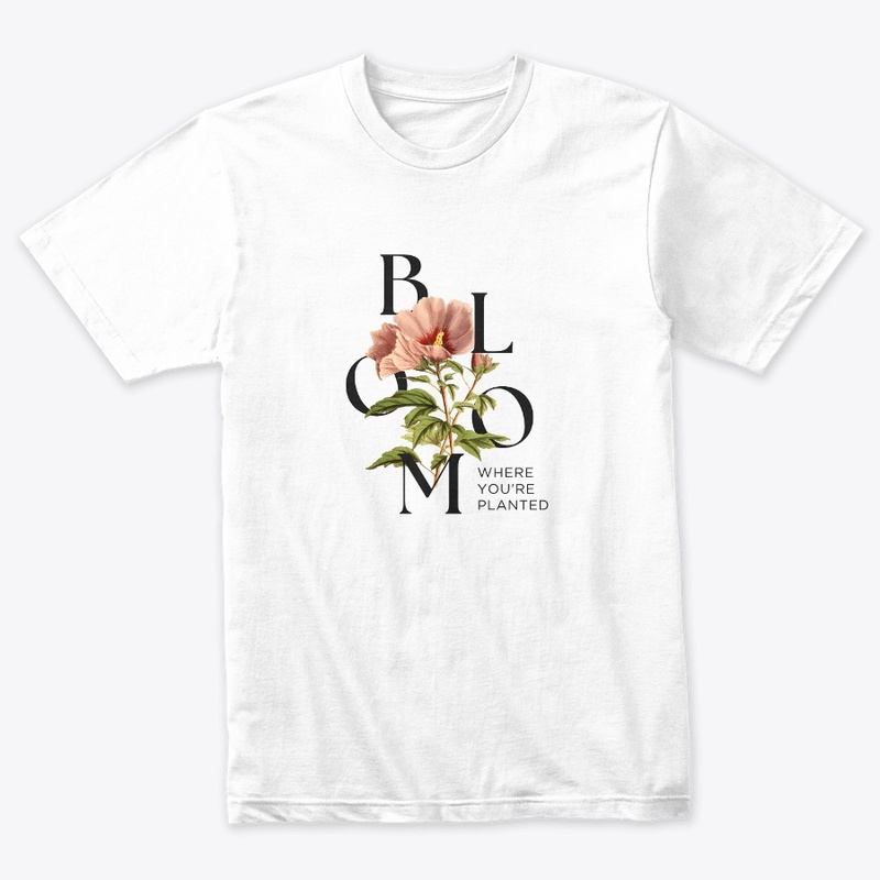 Bloom WHERE YOU'RE PLANTED
