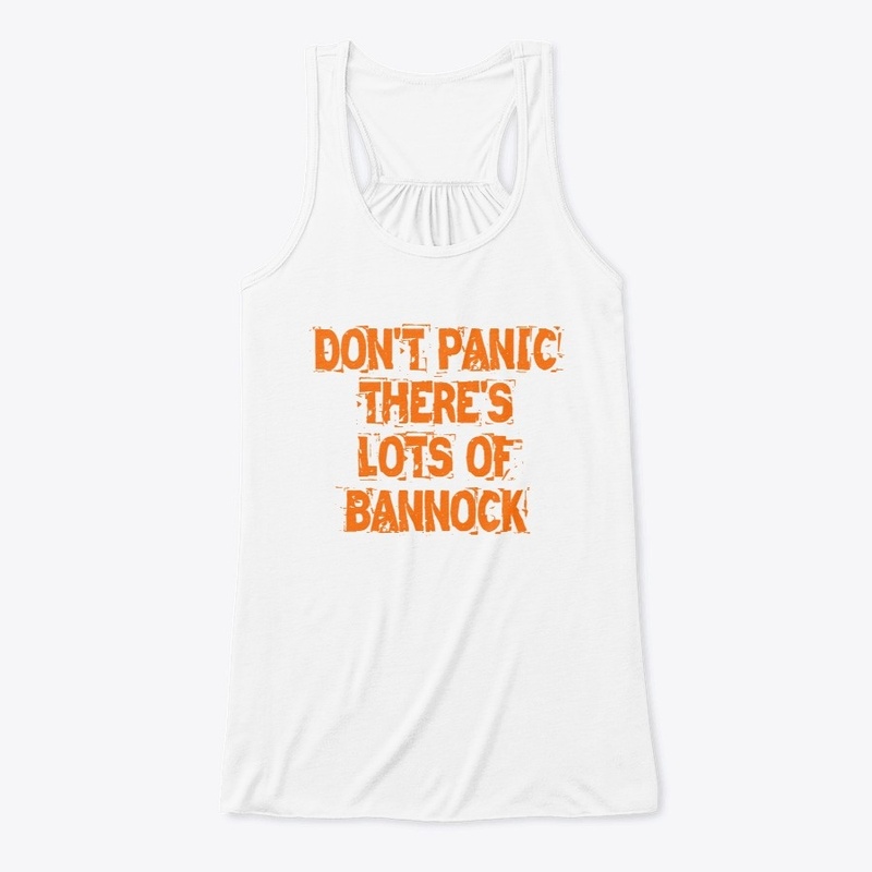 DON'T PANIC THERE'S LOTS OF BANNOCK