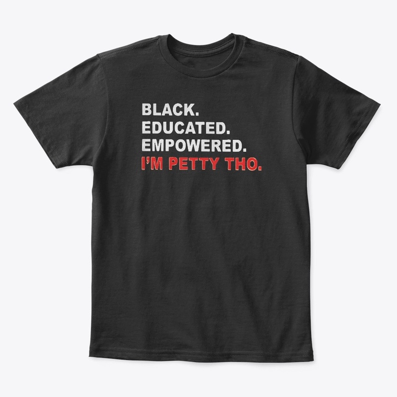 Black Educated Empowered I'm Petty Tho