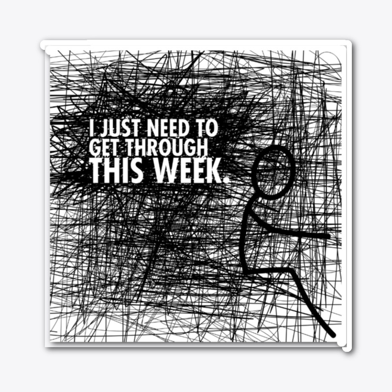 I Just Need to Get Through This Week