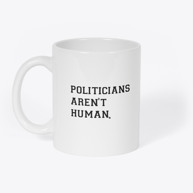 Politicians aren't human.