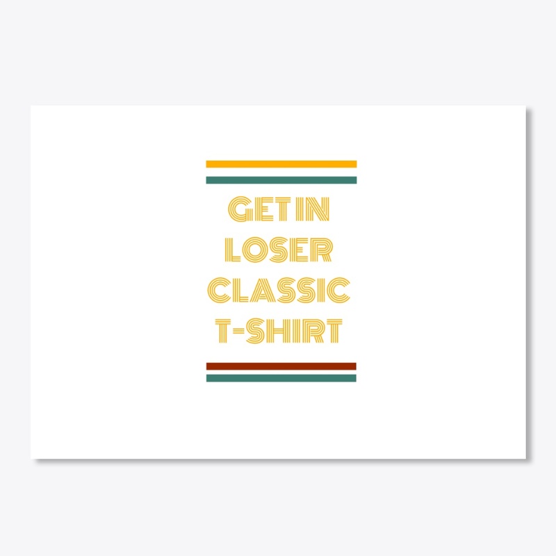 Get In Loser Classic T-Shirt