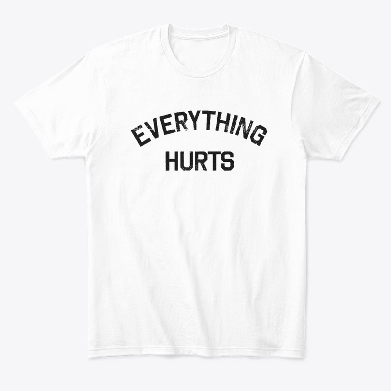 EVERYTHING HURTS PREMIUM COTTON T SHIRT
