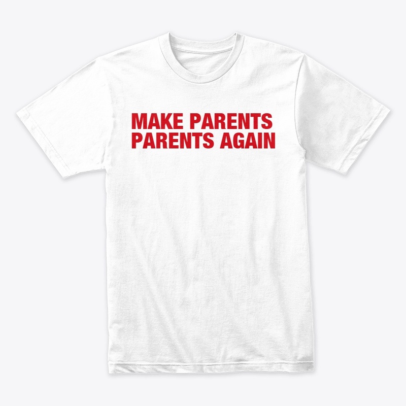 MAKE PARENTS PARENTS AGAIN