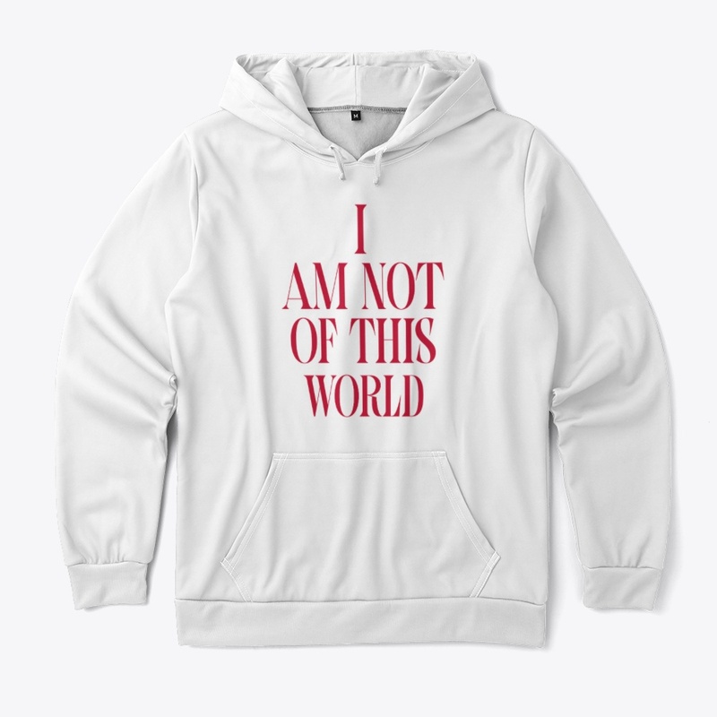 I AM NOT OF THIS WORLD