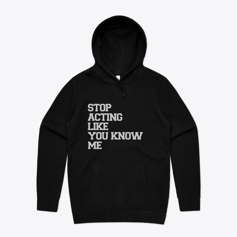 STOP ACTING LIKE YOU KNOW ME