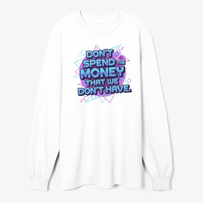 Don't Spend the Money that We Don't Have