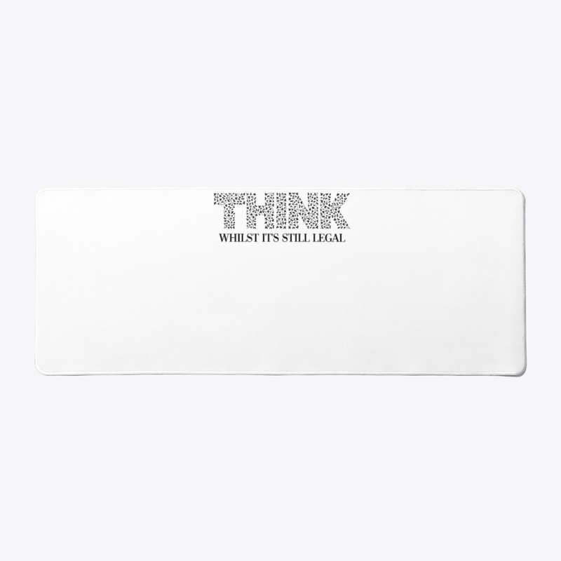 THINK - Whilst It's Still Legal