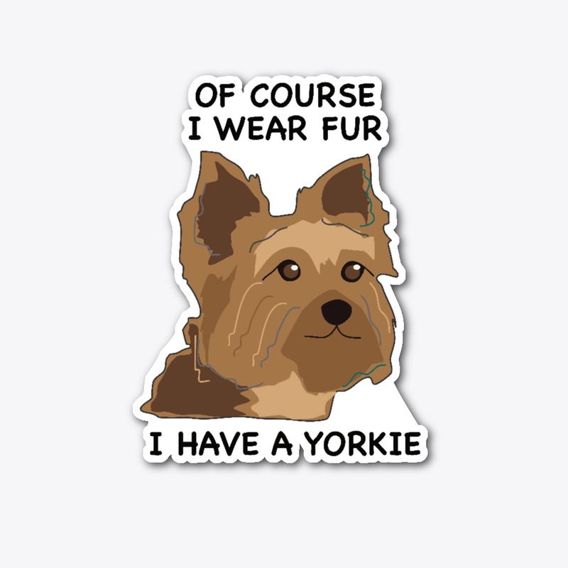 Of Course I Wear Fur - I Have A Yorkie