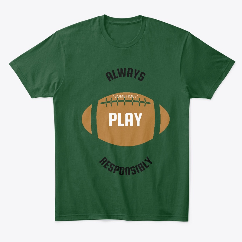 ALWAYS PLAY RESPONSIBLE "sometimes"