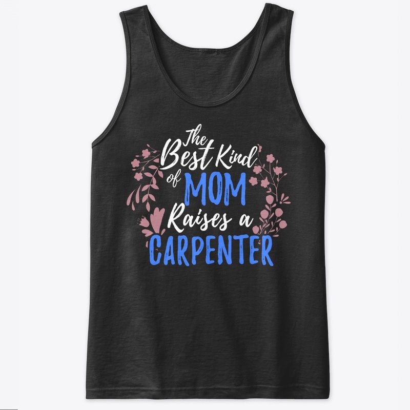 The Best Kind Of Mom Raises A Carpenter