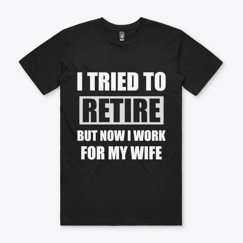 I Tried To Retire Now Iwork For My  Wife