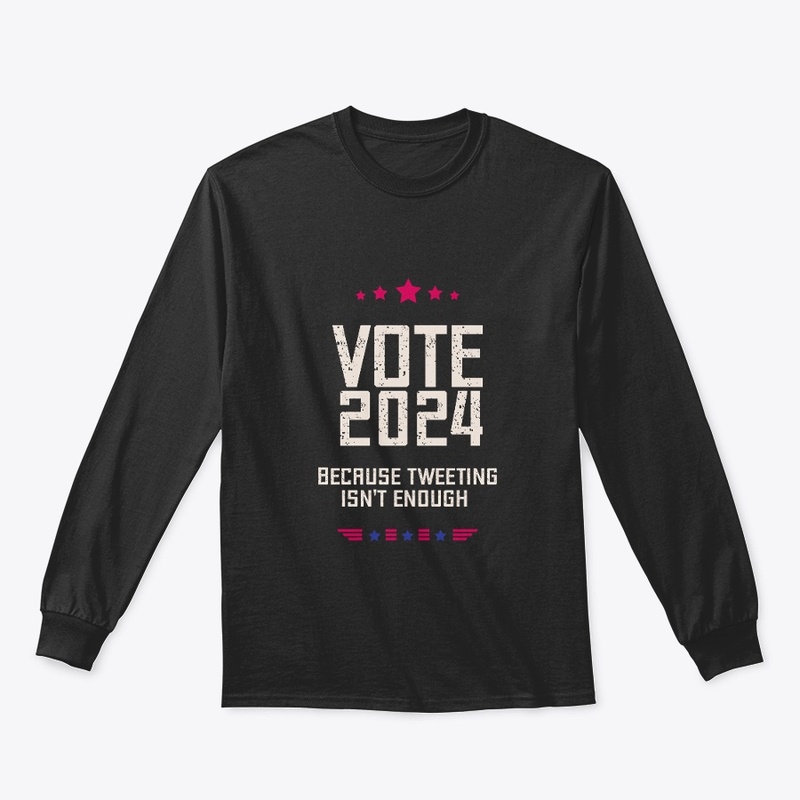 VOTE 2024, because tweeting isn't enough