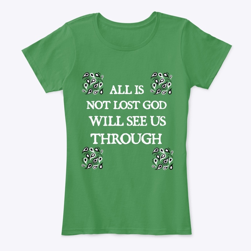 ALL IS NOT LOST GOD WILL SEE US THROUGH