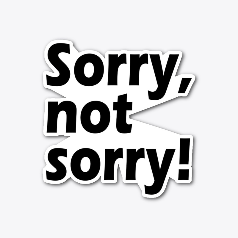 Sorry, Not Sorry: Owning Your Choices