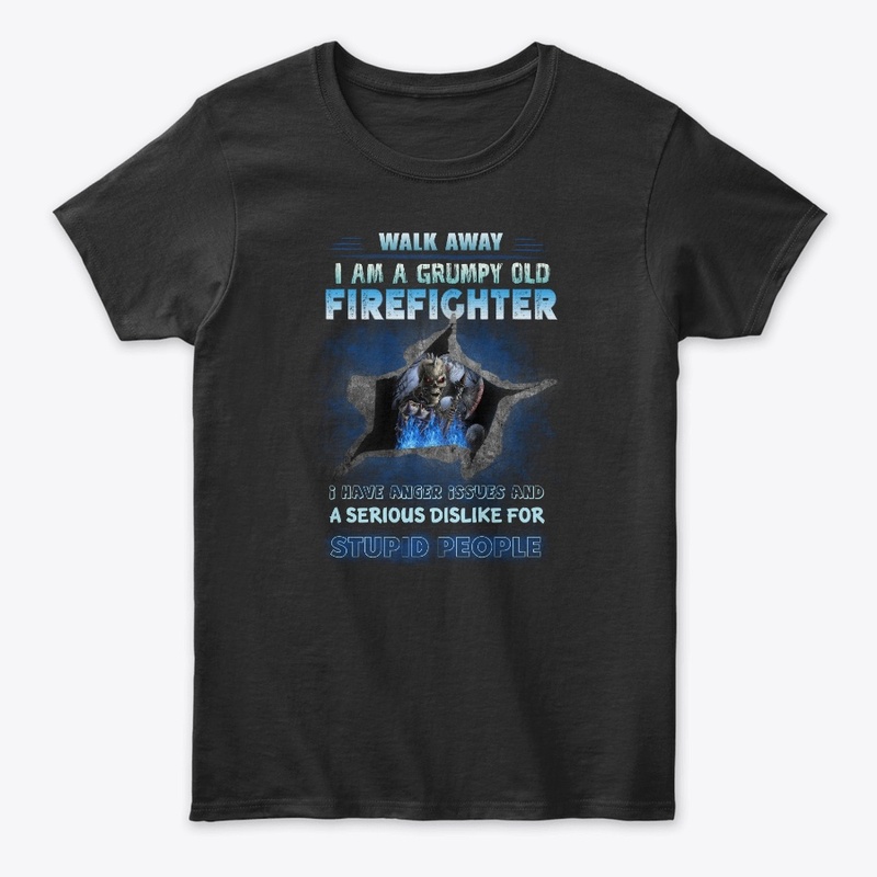 WALK AWAY I AM A GRUMPY OLD FIREFIGHTER