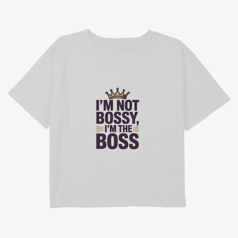 I'm Not Bossy I'm The Boss T-Shirt