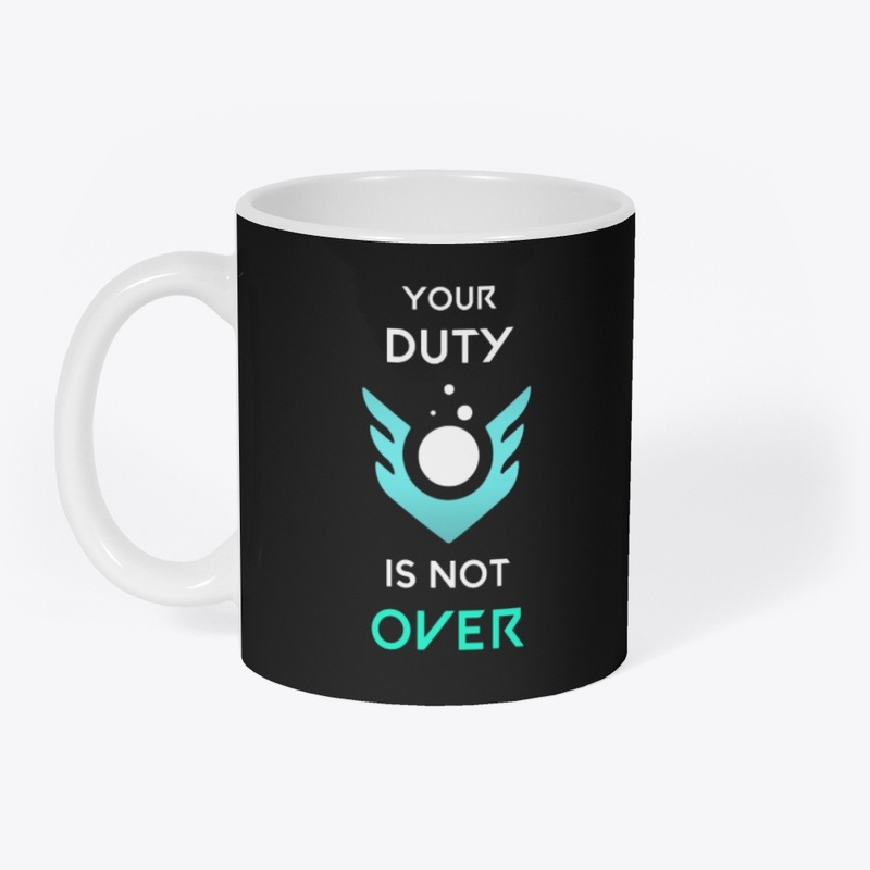 YOUR DUTY IS NOT OVER