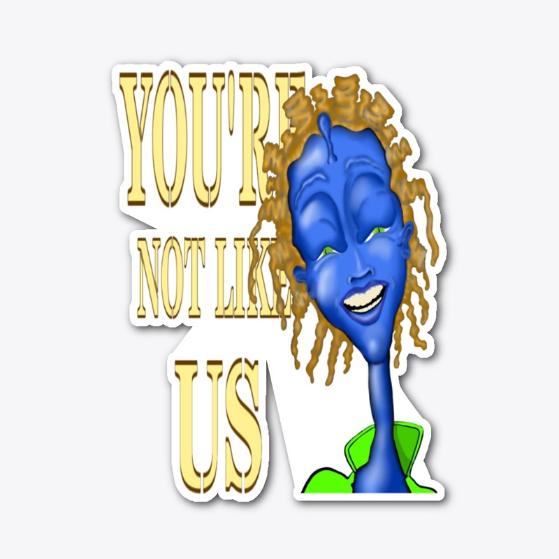 YOU'RE NOT LIKE US 