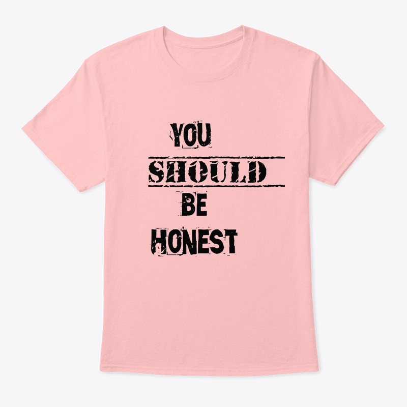 You should be honest t shirt 