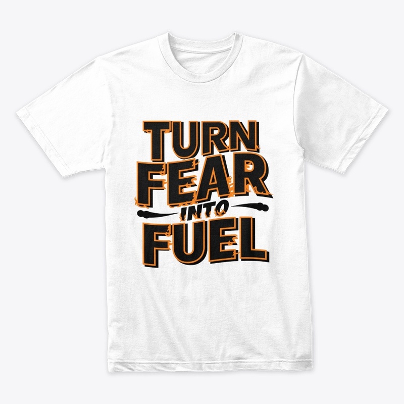 Turn fear into fuel Design T-shirt