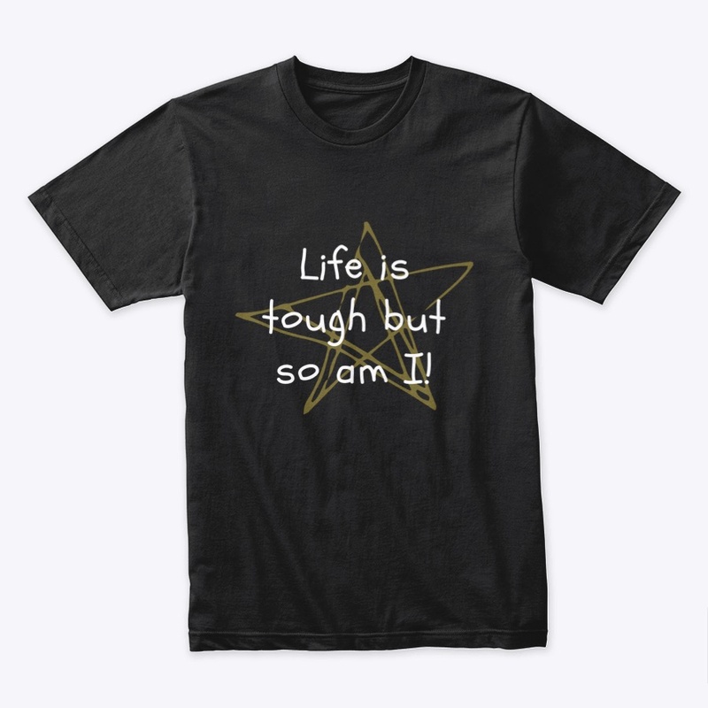 Life is Tough But So Am I Tee