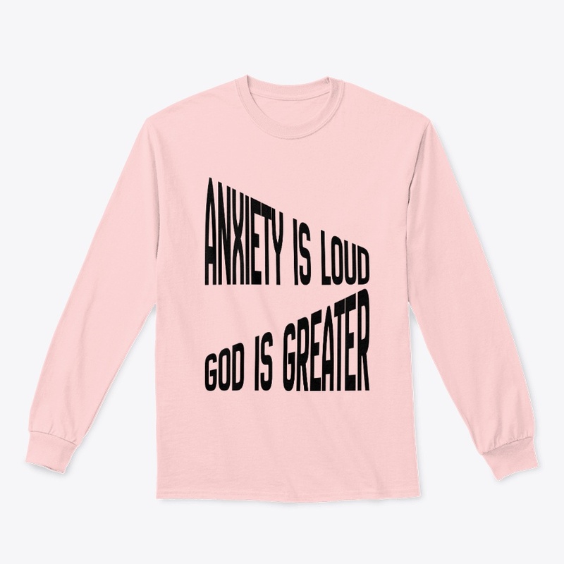 Anxiety Is Loud God Is Greater