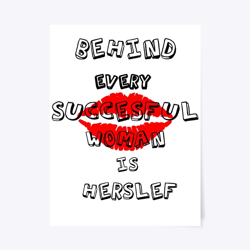 BEHIND EVERY SUCCESFUL WOMAN IS HERSELF