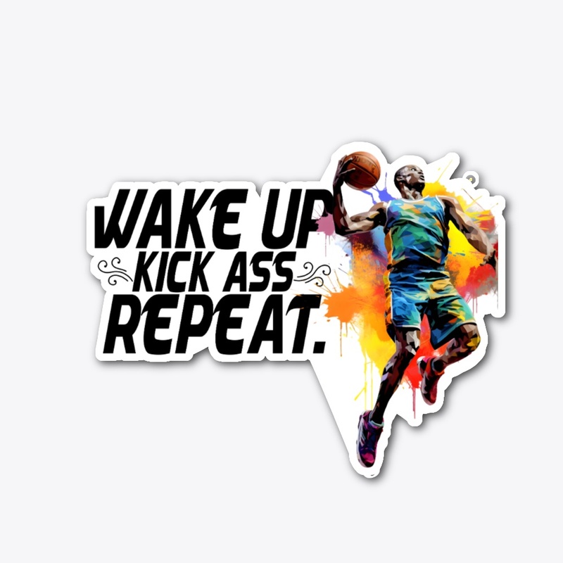 Wake Up Kick A$$ And  Repeat