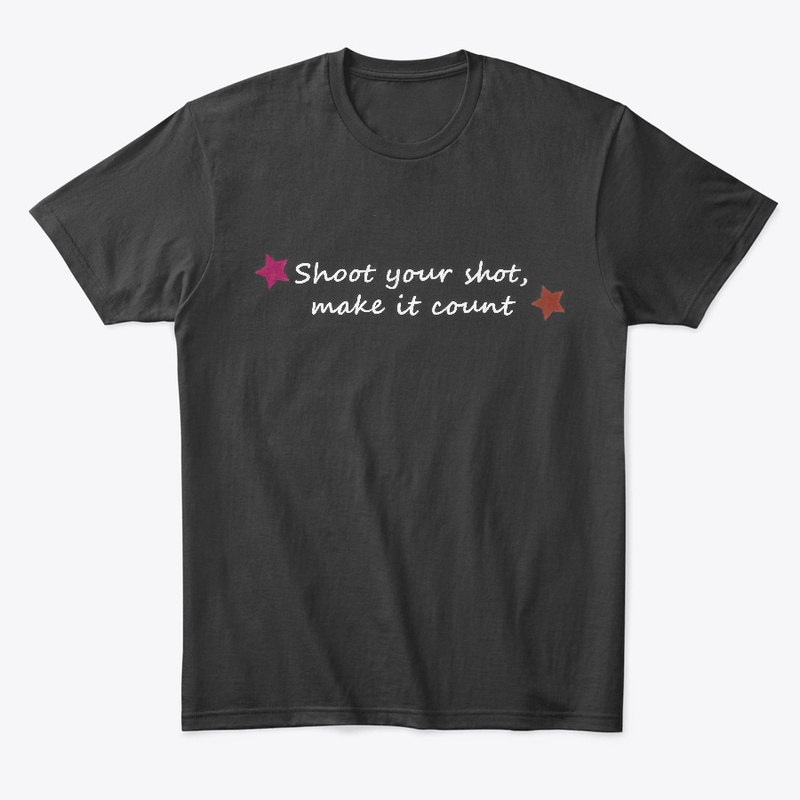 Shoot your shot, make it count