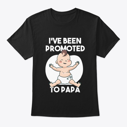 I Have Been Promoted To Papa Black T-Shirt Front