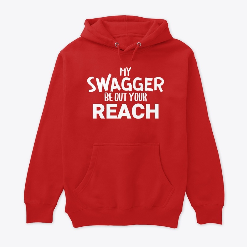 MY SWAGGER BE OUT YOUR REACH