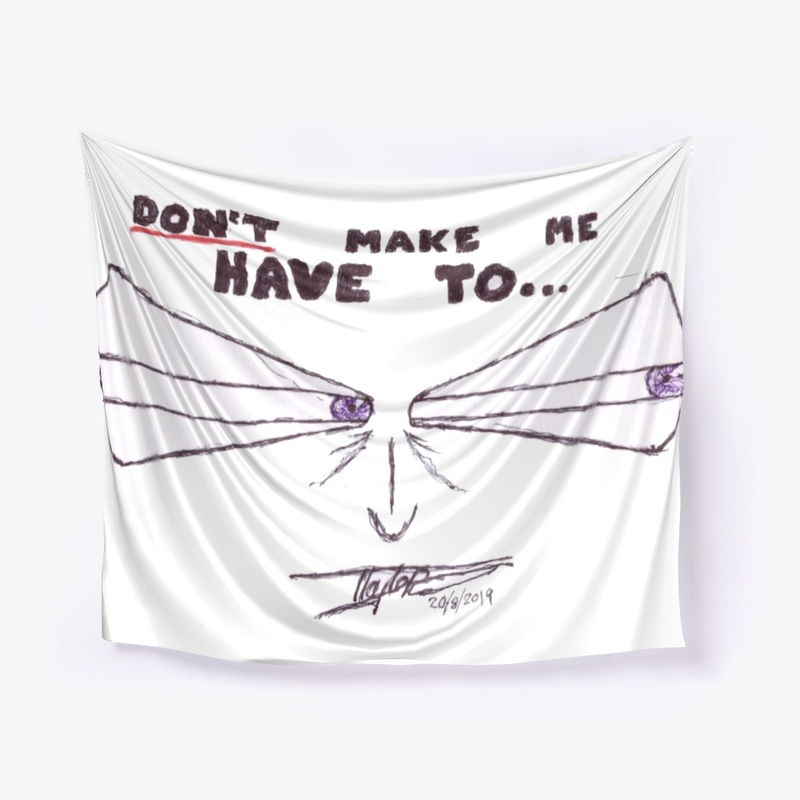 Don't Make Me Have To...
