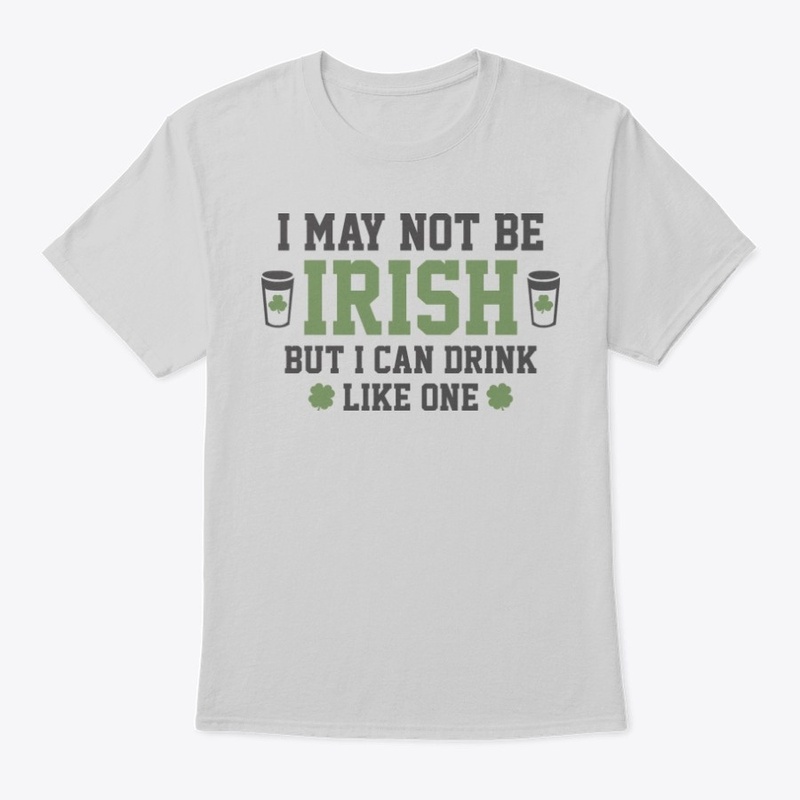 I may not be Irish but I can drink like