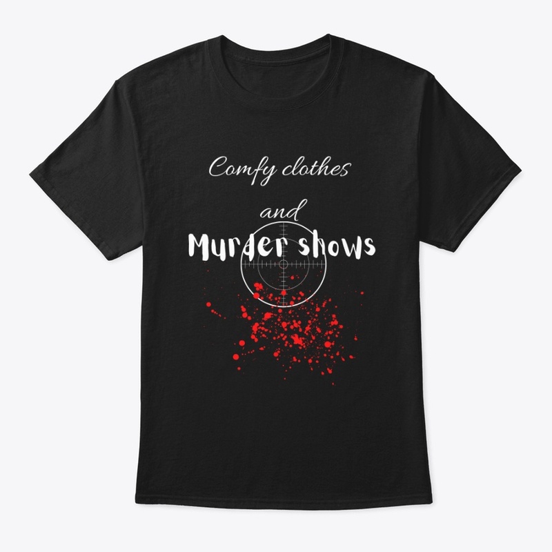 Comfy clothes and Murder shows