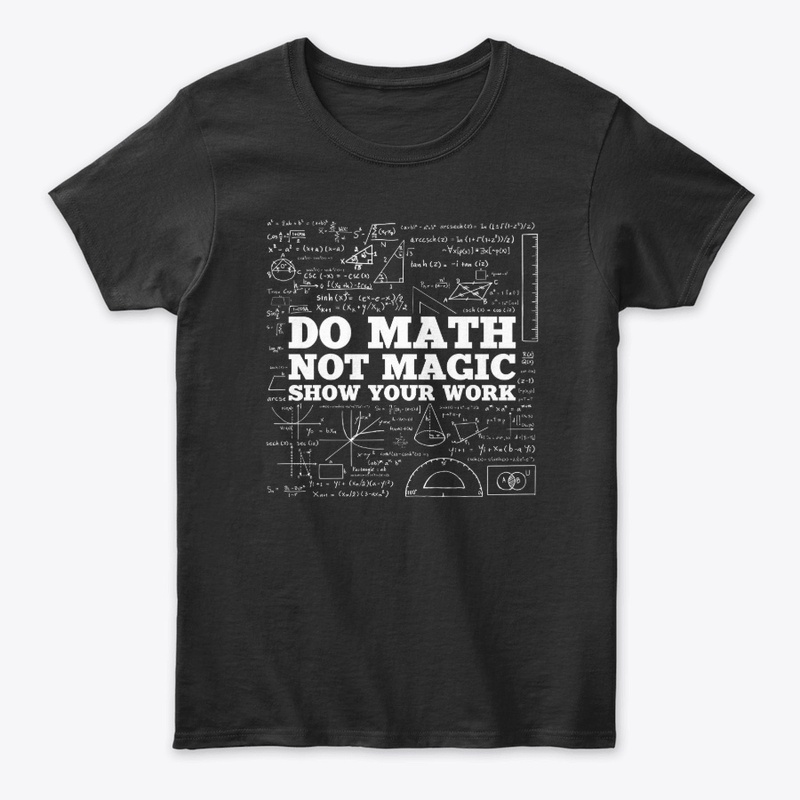 Do Math Not Magic Show Your Work - Funny
