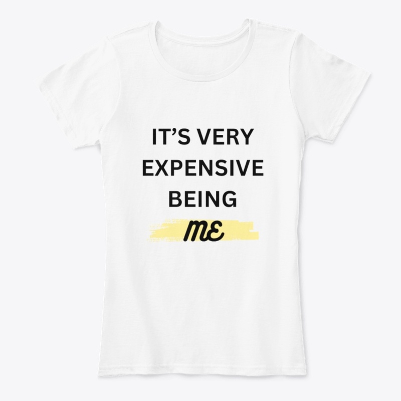 IT'S VERY EXPENSIVE BEING ME T-SHIRT