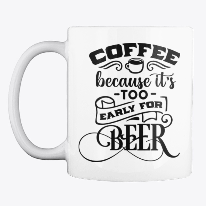 Too early for Beer Coffee Mug