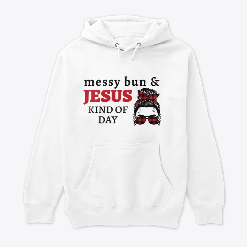 Messy Bun & Jesus Kind Of Day Hoodie