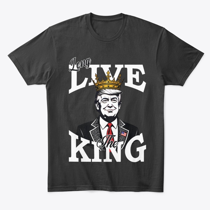 Long Live The King Trump Funny Politics