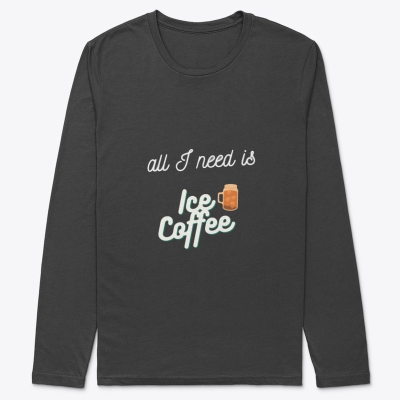all I need is ice coffee shirts 
