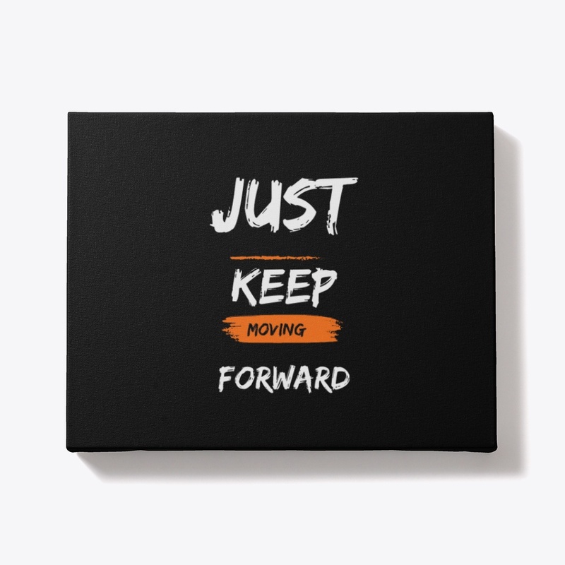 JUST KEEP MOVING FORWARD